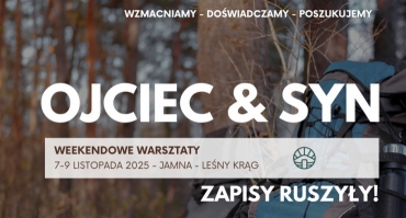 Otwieramy zapisy na warsztaty - OJCIEC & SYN - wzmacniamy - doświadczamy- poszukujemy