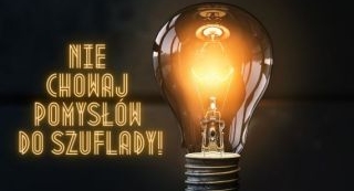 Nie chowaj pomysłów do szuflady!